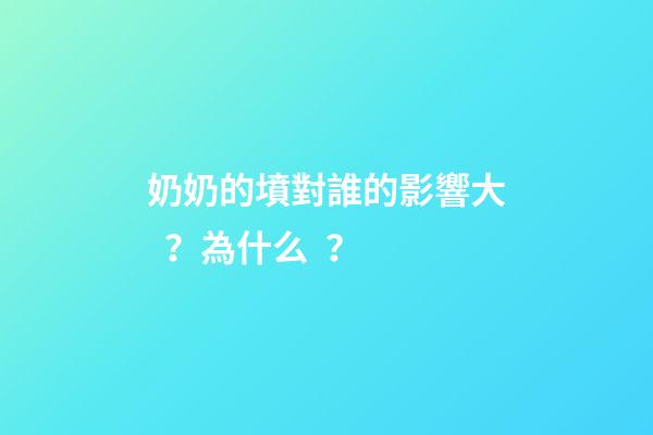 奶奶的墳對誰的影響大？為什么？